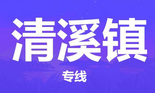 武汉到清溪镇物流公司-武汉至清溪镇专线-让您的货物更加省时省力