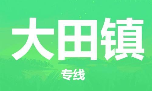 武汉到大田镇物流公司-武汉至大田镇专线-让您的货物更加省时省力